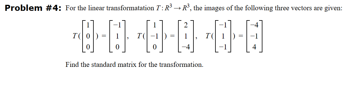Problem #4: For the linear transformatation T: R³ → R³, the images of the following three vectors are given:
T(
888004
-4
Find the standard matrix for the transformation.