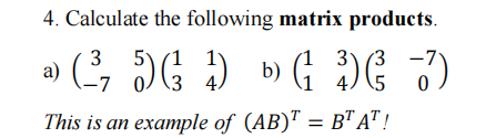 4. Calculate the following matrix products.
a) (37
» ( 5 ) b ( ) ¯-7)
b) (3 診
This is an example of (AB)T = BTAT!