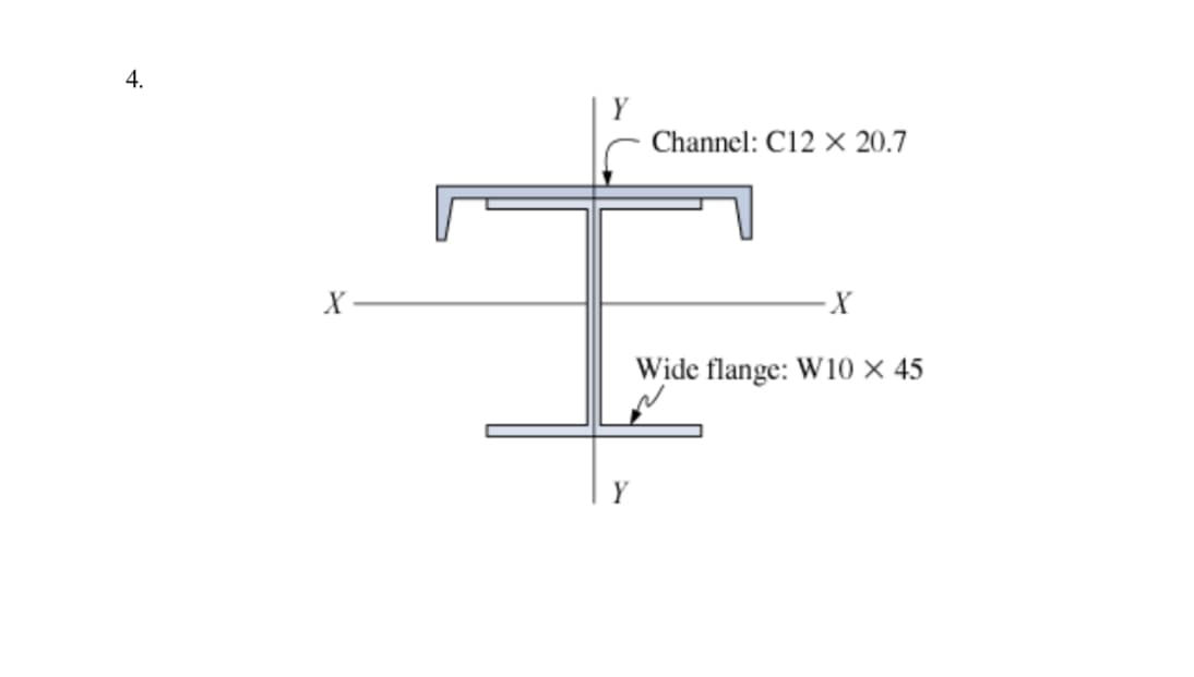 4.
X
Y
Channel: C12 × 20.7
X
Wide flange: W10 × 45