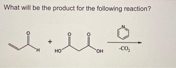 What will be the product for the following reaction?
H
+
HO
OH
-CO₂