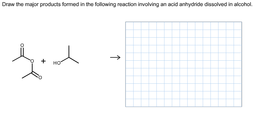 Draw the major products formed in the following reaction involving an acid anhydride dissolved in alcohol.
но
