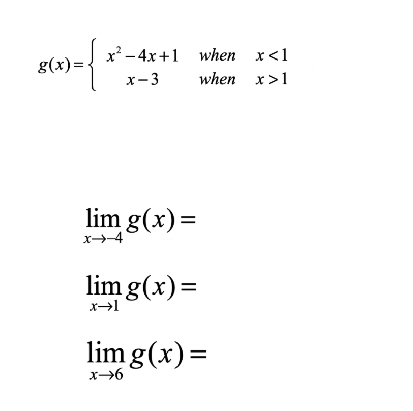 x² – 4x+1 when x<1
g(x)=
х— 3
when x>1
lim g(x)=
x→-4
lim g(x)=
x→1
lim g(x)=
%3D
