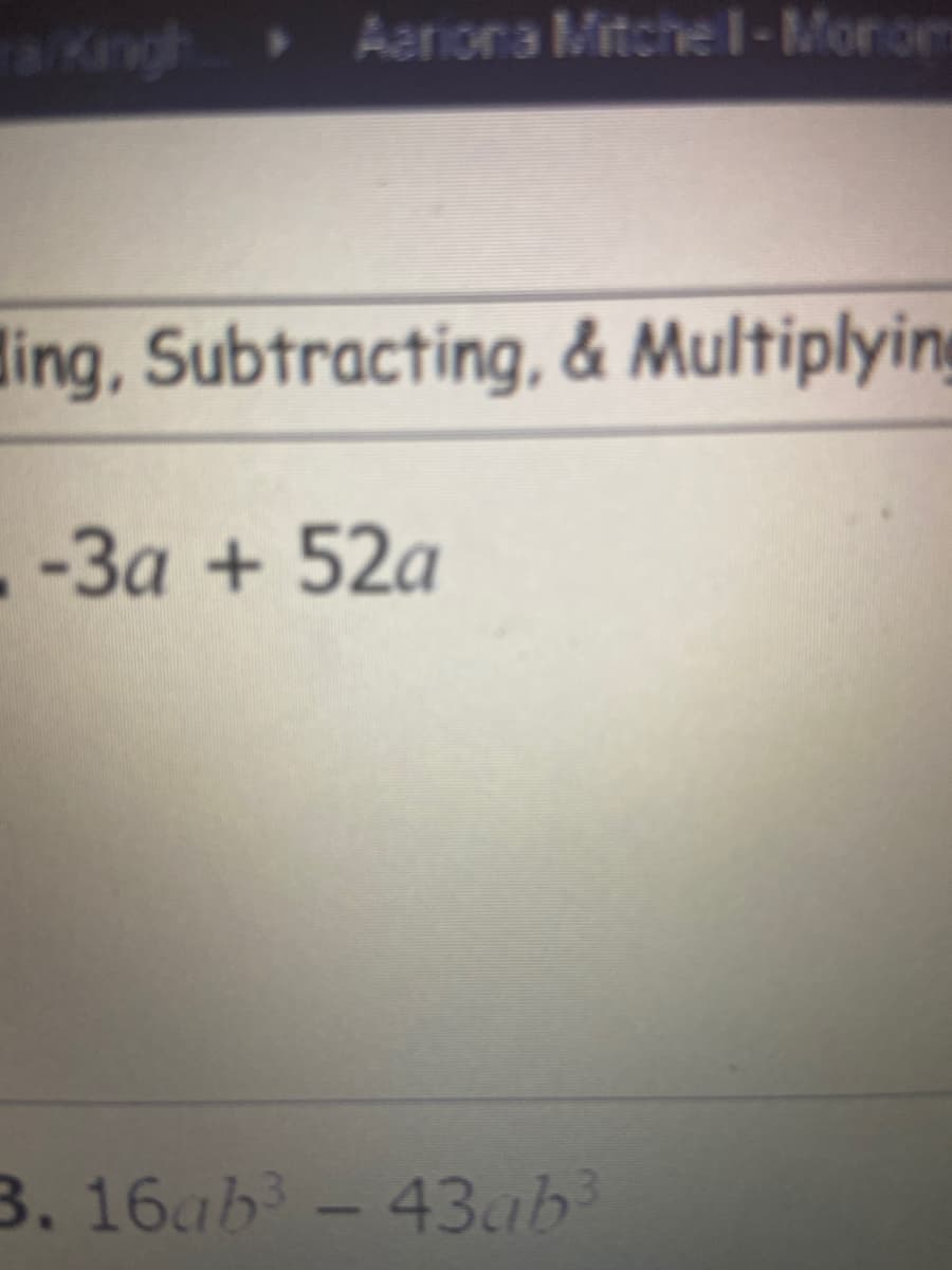 a Kingh
Aariona Mitche l-Monon
ling, Subtracting, & Multiplying
-3a + 52a
3. 16ab-43ab
