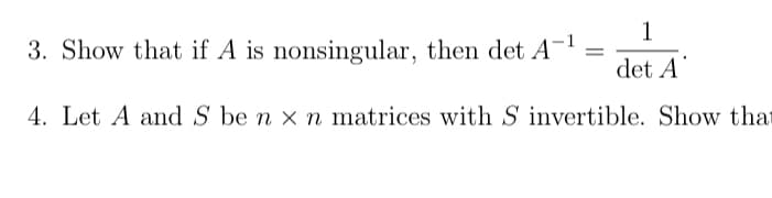 1
det A
4. Let A and S be n x n matrices with S invertible. Show that
3. Show that if A is nonsingular, then det A
=