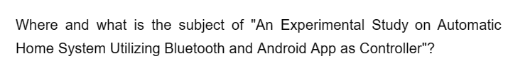Where and what is the subject of "An Experimental Study on Automatic
Home System Utilizing Bluetooth and Android App as Controller"?