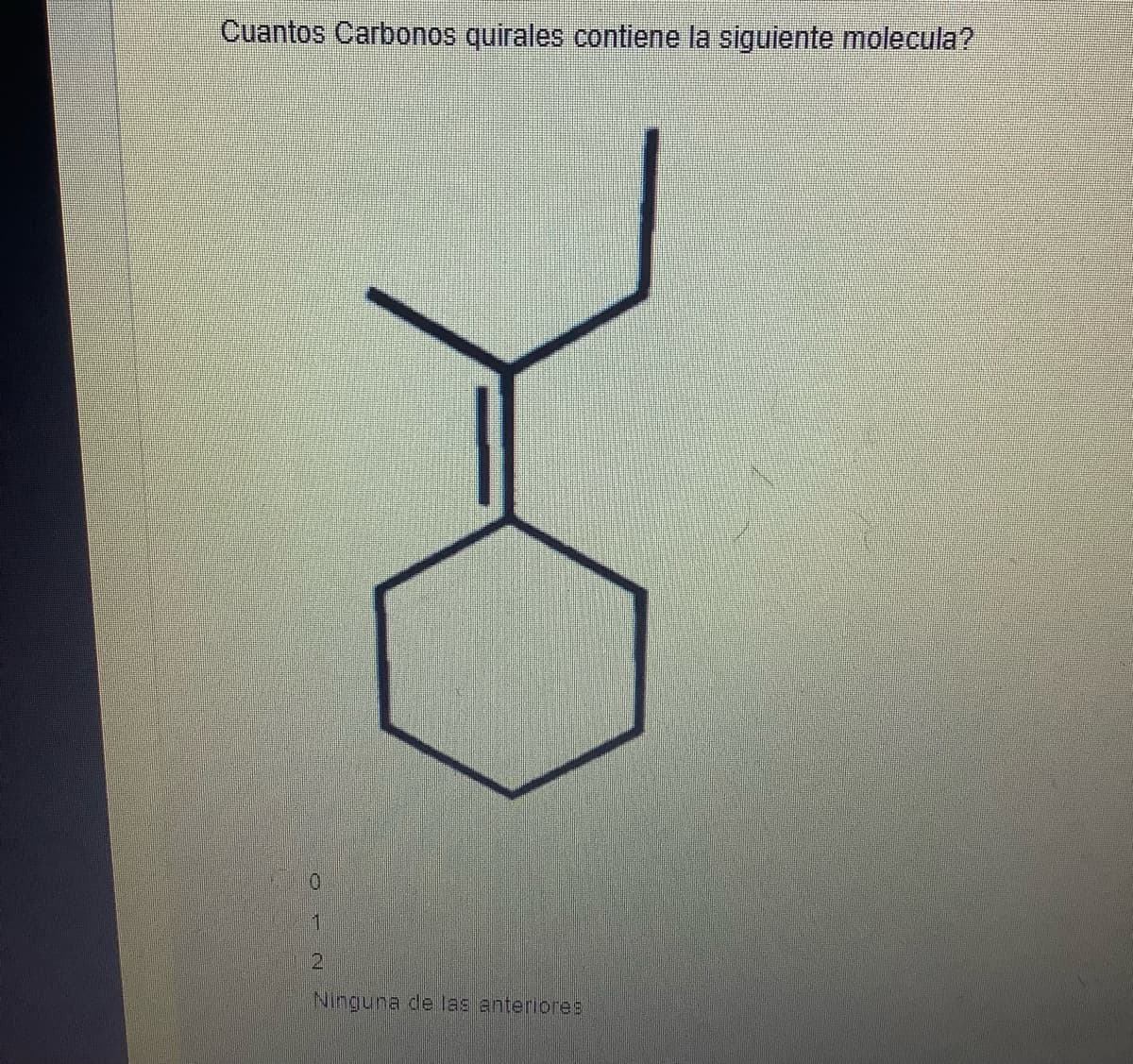 Cuantos Carbonos quirales contiene la siguiente molecula?
0
1
2
Ninguna de las anteriores