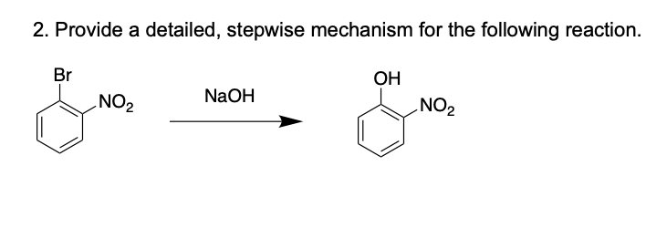2. Provide a detailed, stepwise mechanism for the following reaction.
Br
NO2
OH
NO2
NaOH
