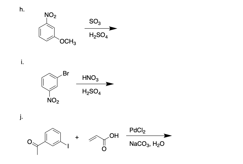 h.
NO2
SO3
H2SO4
OCH3
i.
Br
HNO3
H2SO4
NO2
j.
PdCl2
HO
NaCOз, H20
+
