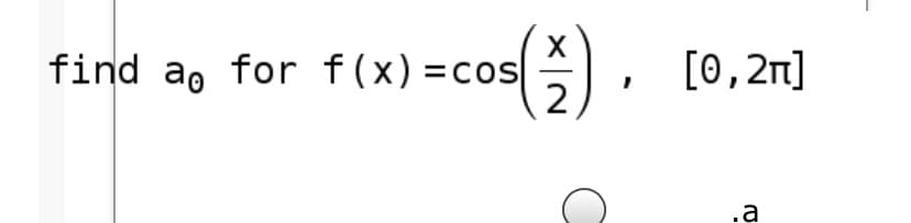 find ag for f(x) =cos
2,
().
[0,2n]
.a
