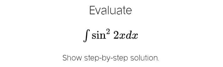 Evaluate
S sin² 2xdx
Show step-by-step solution.