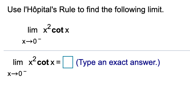 Use l'Hôpital's Rule to find the following limit.
lim xcot x
x-0
lim x2cotx
(Type an exact answer.)
=
x-0
