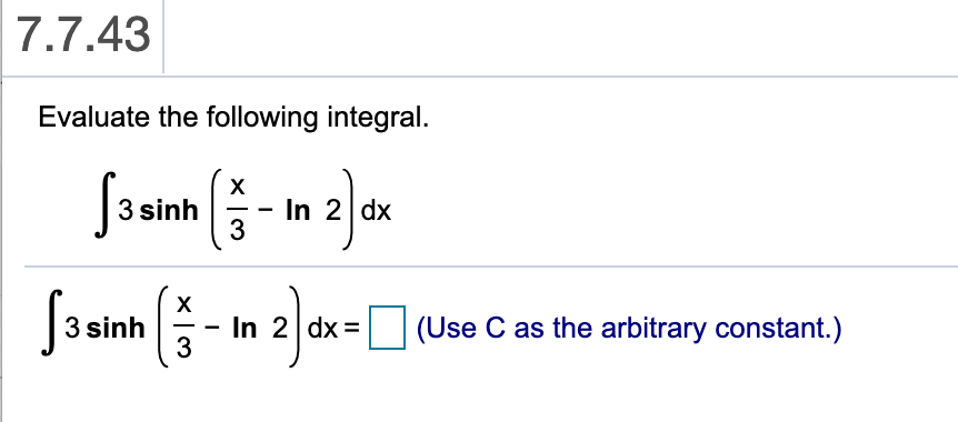 7.7.43
Evaluate the following integral.
X
In 2 dx
3
3 sinh
X
In 2 dx
3
(Use C as the arbitrary constant.)
3 sinh
