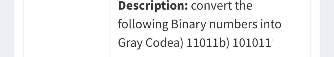 Description: convert the
following Binary numbers into
Gray Codea) 11011b) 101011
