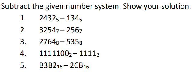 Subtract the given number system. Show your solution.
1.
24325- 1345
2.
32547- 2567
3.
27648- 5358
4.
11111002- 11112
5.
ВЗВ216 — 2СВ 16
