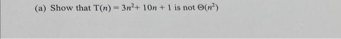 (a) Show that T(n) = 3n²+ 10n + 1 is not (n²)