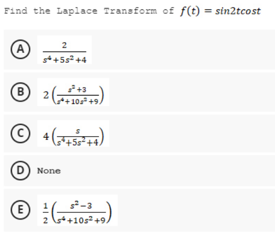 Find the Laplace Transform of f(t) = sin2tcost
(A)
B
(E)
2
دا
2
552+4 + شي
s² +3
s+10s +9,
©
(D) None
4 (+52+4)
محاد
2 - 3
)
4 +102 +9