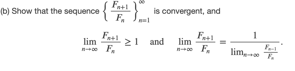 00
Fn+1
is convergent, and
(b) Show that the sequence
Fn
n=1
1
Fn+1
lim
n→0 Fn
Fn+1
and
> 1
Fn-1
lim00 Fn
lim
Fn
n→00

