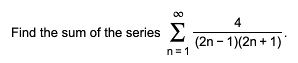 4
Find the sum of the series
(2n - 1)(2n + 1)
n= 1

