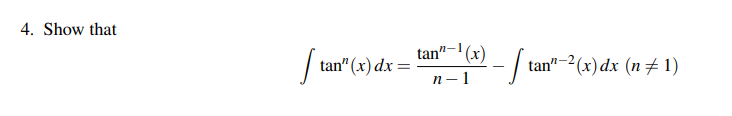 4. Show that
tan"
tan" (x) dx =
(),
tan"-2(x)dx (n+ 1)
п-1
п—1
