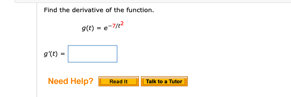 Find the derivative of the function.
g(t) = e-7/t2
g'(t) =
Need Help?
Read It
| Talk to a Tutor
