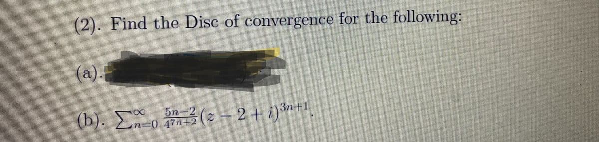 (2). Find the Disc of convergence
for the following:
(a).
5n-2
(b). Σon=2( – 2 + 1)3n+1.
Σε
−