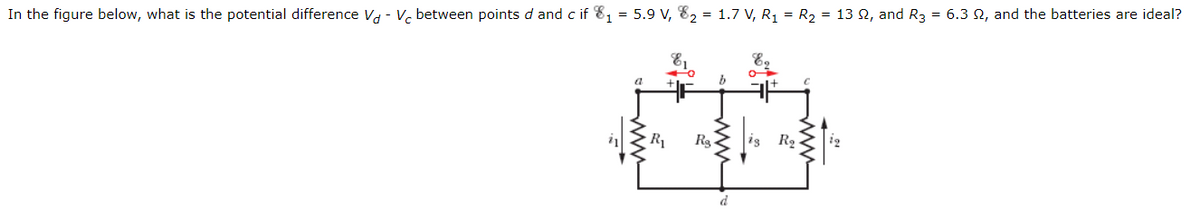 In the figure below, what is the potential difference Va - V. between points d and c if 81 = 5.9 V, 82 = 1.7 V, R1 = R2 = 13 N, and R3 = 6.3 N, and the batteries are ideal?
R1
R,
