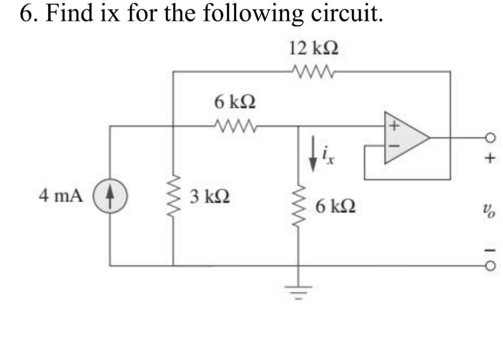 6. Find ix for the following circuit.
12 k2
6 ΚΩ
4 mA
3 k2
6 ΚΩ
