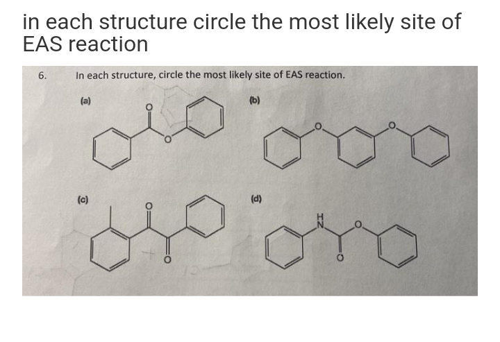 in each structure circle the most likely site of
EAS reaction
6.
In each structure, circle the most likely site of EAS reaction.
(a)
(b)
(c)
(d)
