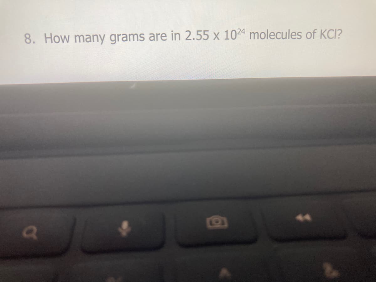 8. How many grams are in 2.55 x 1024 molecules of KCI?
