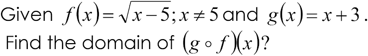Given f(x)=√√x-5;x+5 and g(x)=x+3.
Find the domain of (gof)(x)?