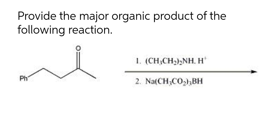 Provide the major organic product of the
following reaction.
1. (CH;CH2),NH. H*
Ph
2. Na(CH;CO,);BH
