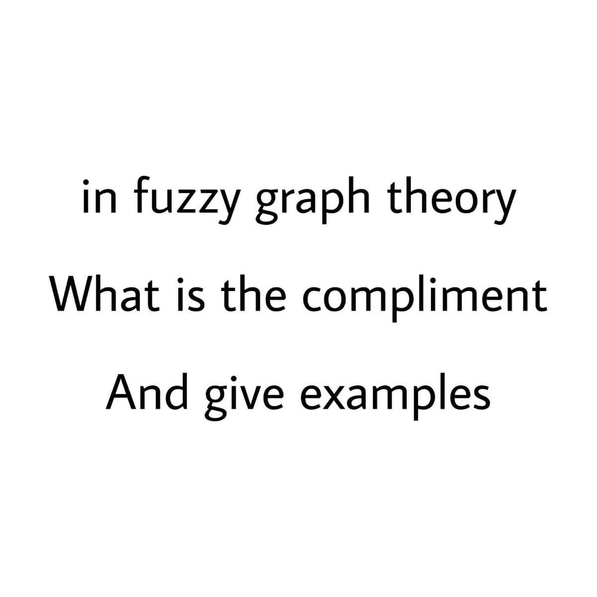 in fuzzy graph theory
What is the compliment
And give examples
