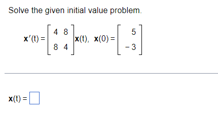 Solve the given initial value problem.
5
-[-]
3
x'(t) =
x(t) =
48
84
x(t), x(0) =
