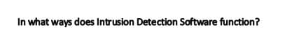 In what ways does Intrusion Detection Software function?
