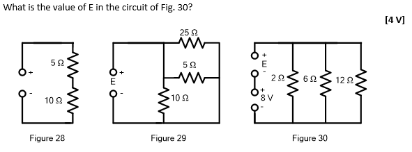 What is the value of E in the circuit of Fig. 30?
25 Ω
5Ω
ΕΞΕΤΑΣΕ
10 Ω
Figure 29
5Ω
10 Ω
Figure 28
8:3
V
ΖΩ 6Ω 12Ω
Figure 30
[4V]