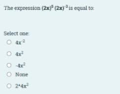 The expression (2x) (2x) is equal to:
Select one:
O 4x2
O 4x?
O -4x
O None
O 2*4x
