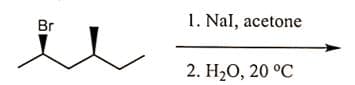 Br
1. Nal, acetone
2. H₂O, 20 °C