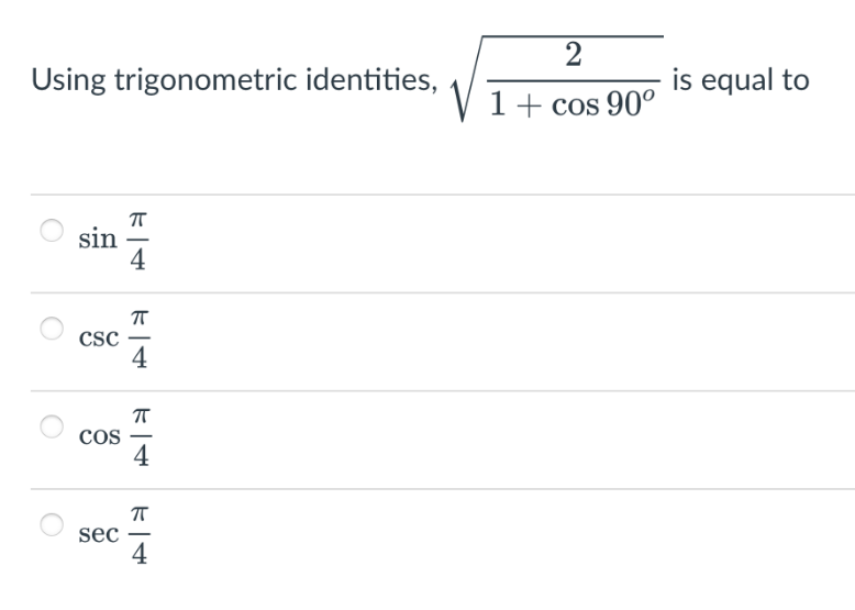Using trigonometric identities,
sin
CSC
COS
sec
F|4
ㅠ
K|4
ㅠ
K|4
ㅠ
ㅠ
4
2
1 + cos 90°
is equal to
