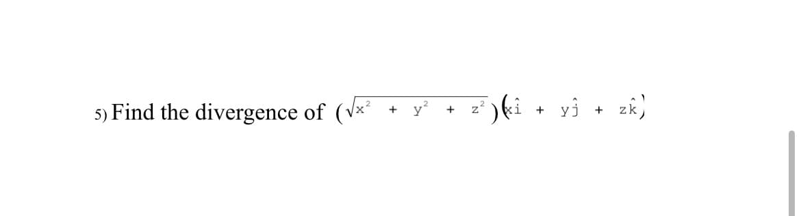 5) Find the divergence of (√×²
+
y²
+
z
5) ki
yj + zk)