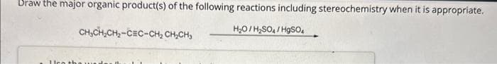 Draw the major organic product(s) of the following reactions including stereochemistry when it is appropriate.
CH₂CH₂CH₂-CEC-CH₂ CH₂CH₂
Lico the und
H₂O/H₂SO4/HgSO4