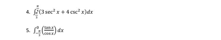 T
4. (3 sec² x + 4 csc² x) dx
3
5.
L OF (tanx) dx