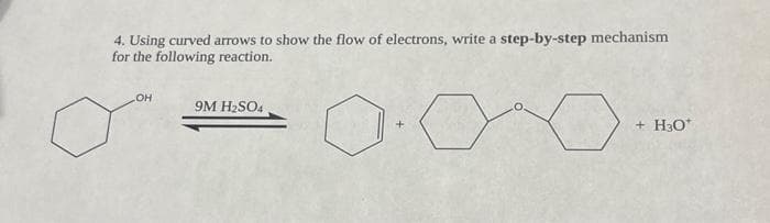 4. Using curved arrows to show the flow of electrons, write a step-by-step mechanism
for the following reaction.
LOH
9M H₂SO4
+ H₂O*