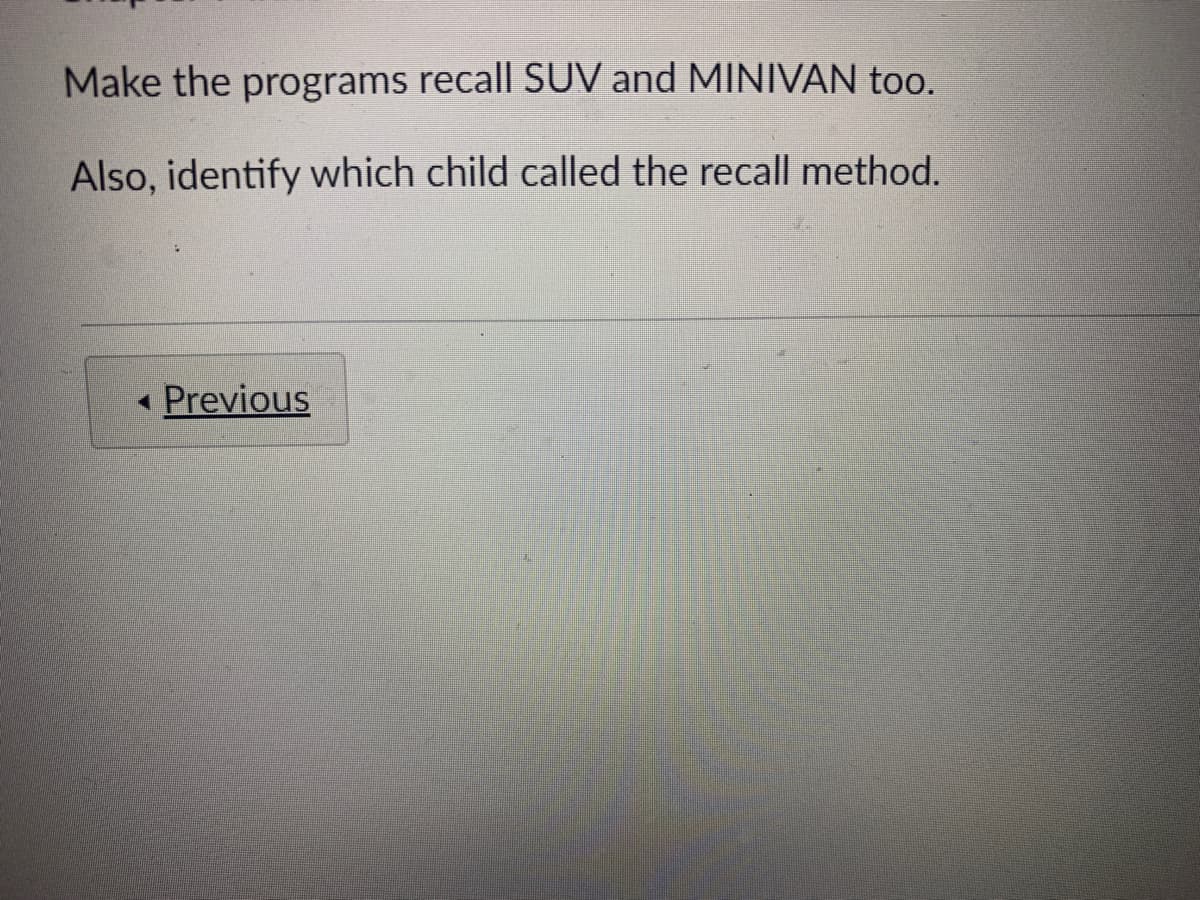 Make the programs recall SUV and MINIVAN too.
Also, identify which child called the recall method.
Previous
