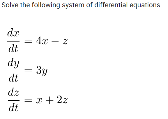 Solve the following system of differential equations.
dx
— 4х — 2
dt
dy
Зу
dt
dz
= x + 2z
dt
