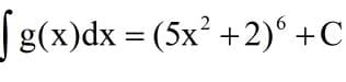 g(x)dx = (5x? +2)° +C
