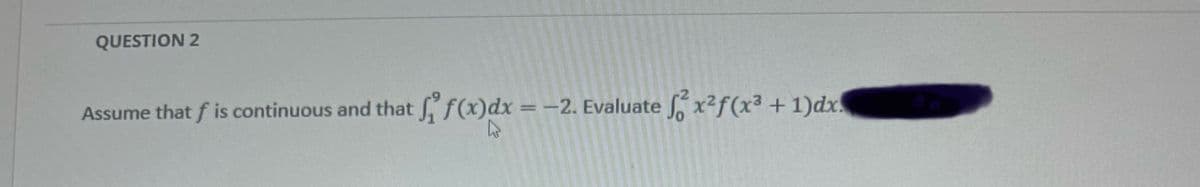 QUESTION 2
Assume that f is continuous and that f(x)dx=-2. Evaluate f²x2f(x² + 1)dx.
00
