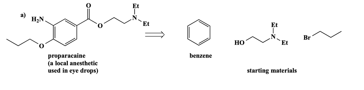 Et
а)
H2N.
Et
Et
N
Et
Br
НО
proparacaine
(a local anesthetic
used in eye drops)
benzene
starting materials
