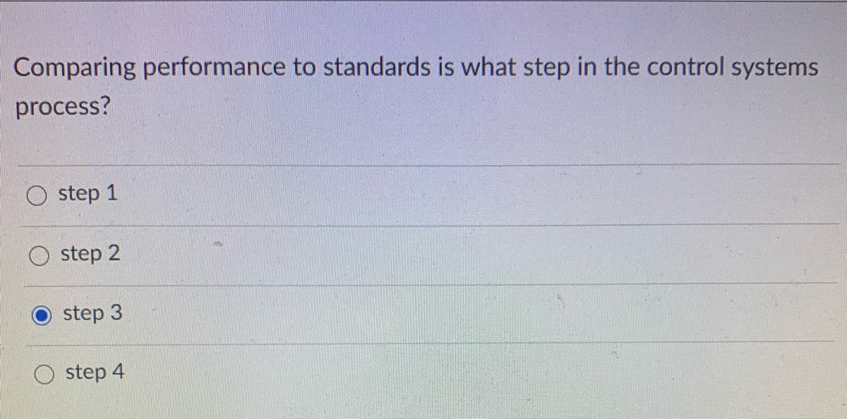 Comparing performance to standards is what step in the control systems
process?
step 1
step 2
step 3
step 4

