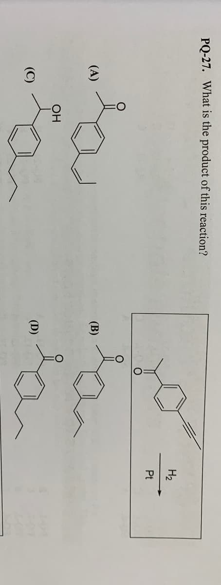 PQ-27. What is the product of this reaction?
(A)
0
OH
a
(B)
(D)
H₂
Pt