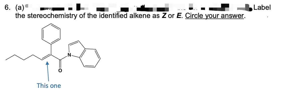 6. (a)
the stereochemistry of the identified alkene as Zor E. Circle your answer.
مقصد
This one
Label